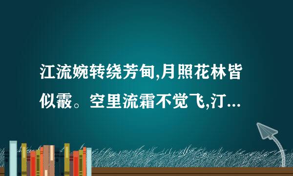 江流婉转绕芳甸,月照花林皆似霰。空里流霜不觉飞,汀上白沙看不见。