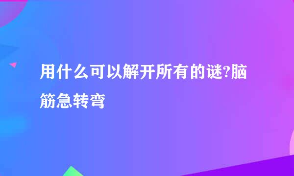 用什么可以解开所有的谜?脑筋急转弯