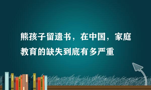 熊孩子留遗书，在中国，家庭教育的缺失到底有多严重