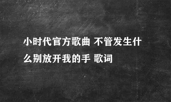 小时代官方歌曲 不管发生什么别放开我的手 歌词