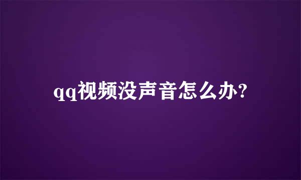 qq视频没声音怎么办?