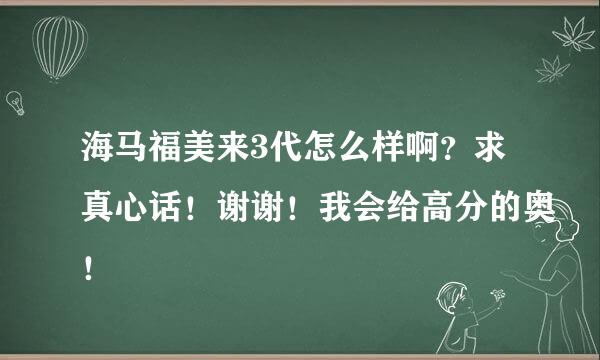 海马福美来3代怎么样啊？求真心话！谢谢！我会给高分的奥！