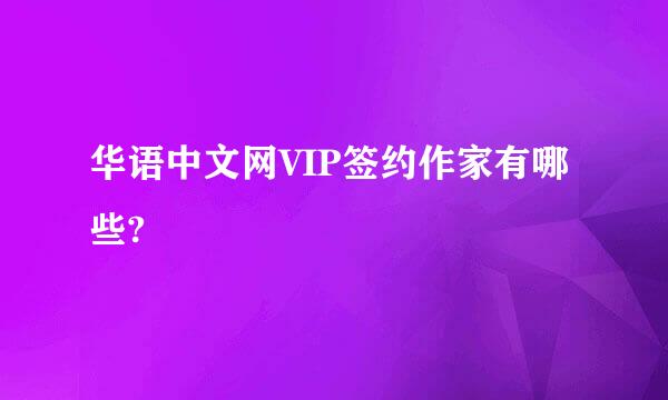 华语中文网VIP签约作家有哪些?