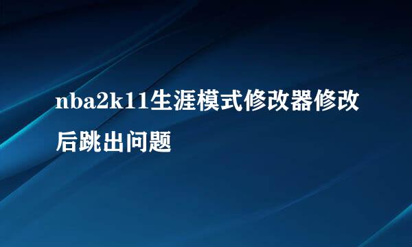 nba2k11生涯模式修改器修改后跳出问题