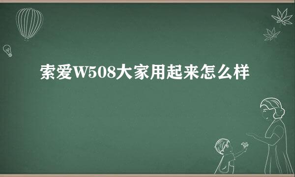 索爱W508大家用起来怎么样