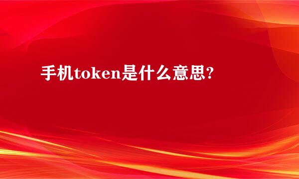 手机token是什么意思?