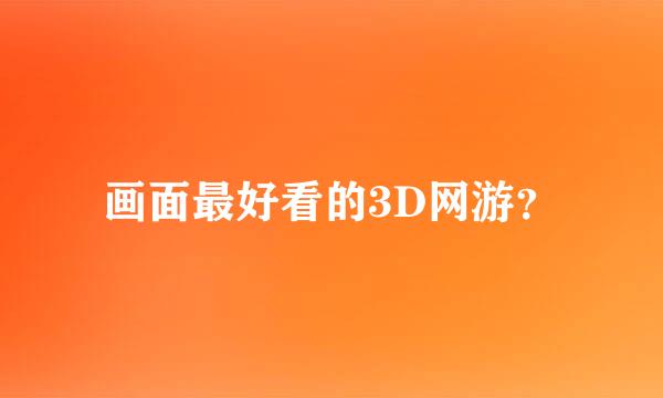 画面最好看的3D网游？