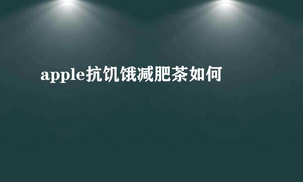 apple抗饥饿减肥茶如何