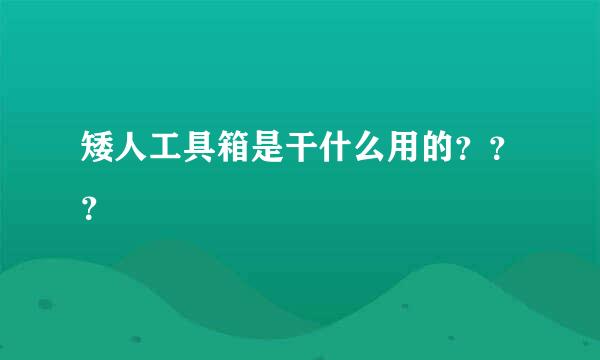 矮人工具箱是干什么用的？？？