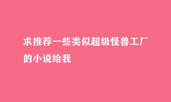 求推荐一些类似超级怪兽工厂的小说给我