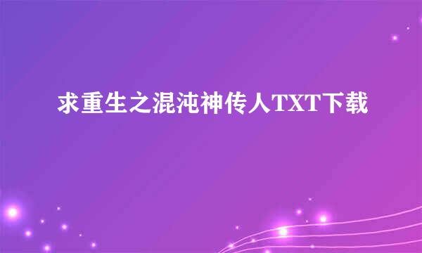 求重生之混沌神传人TXT下载