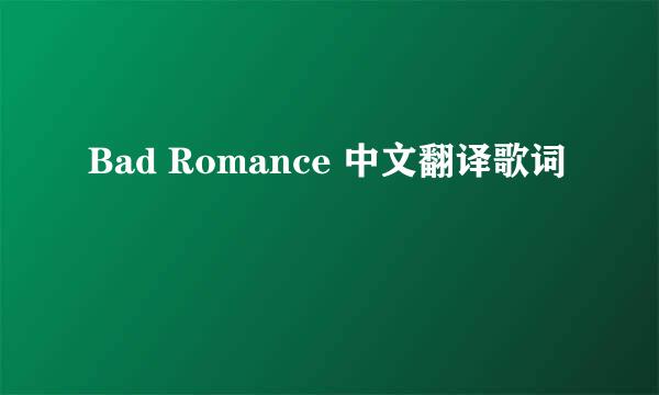 Bad Romance 中文翻译歌词