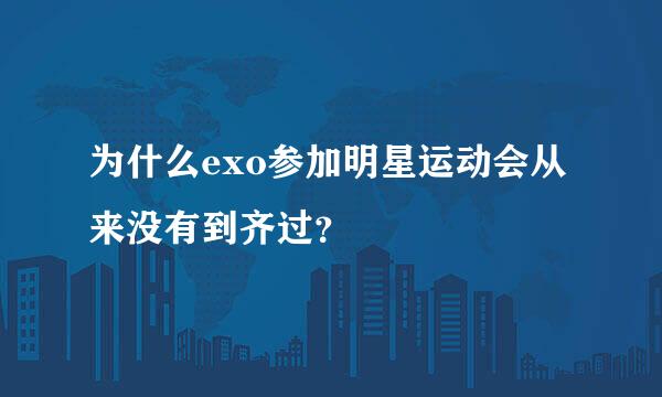 为什么exo参加明星运动会从来没有到齐过？