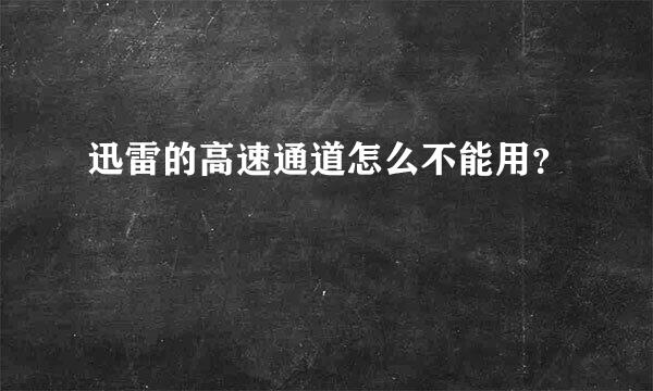 迅雷的高速通道怎么不能用？