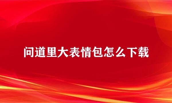 问道里大表情包怎么下载