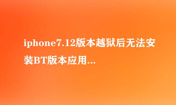 iphone7.12版本越狱后无法安装BT版本应用 搜苹果存档可下载但安装失败 当了游戏中心存档