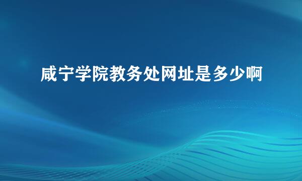 咸宁学院教务处网址是多少啊