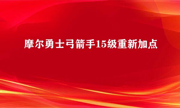 摩尔勇士弓箭手15级重新加点