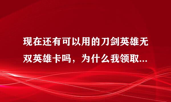 现在还有可以用的刀剑英雄无双英雄卡吗，为什么我领取的都是过期的啊，淘宝和5173的都能用嘛？