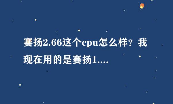 赛扬2.66这个cpu怎么样？我现在用的是赛扬1.7，2.66比1.7好很多吗？谢谢！