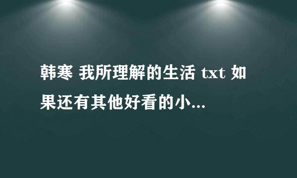 韩寒 我所理解的生活 txt 如果还有其他好看的小说 请也给我好吗