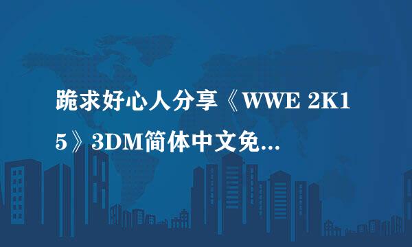 跪求好心人分享《WWE 2K15》3DM简体中文免安装版游戏免费百度云资源