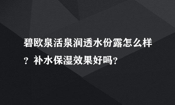 碧欧泉活泉润透水份露怎么样？补水保湿效果好吗？