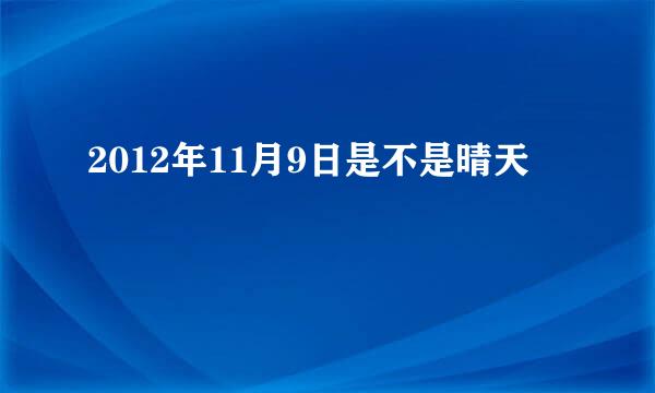 2012年11月9日是不是晴天