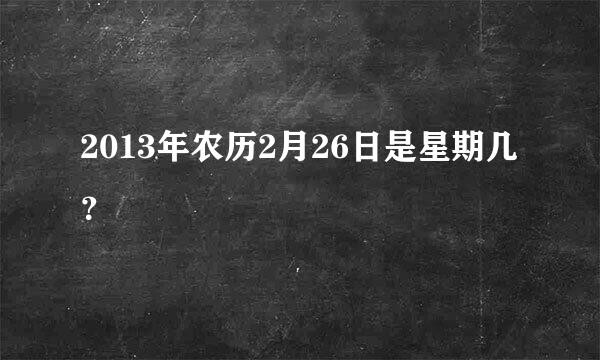 2013年农历2月26日是星期几？