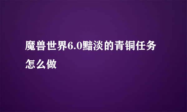 魔兽世界6.0黯淡的青铜任务怎么做