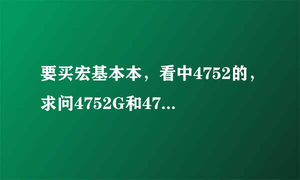 要买宏基本本，看中4752的，求问4752G和4752ZG哪个比较好啊？