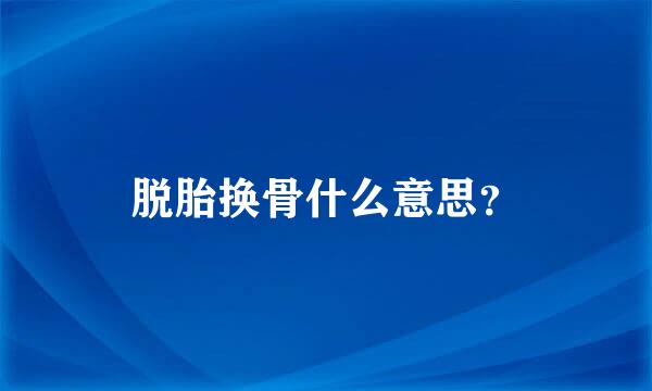 脱胎换骨什么意思？