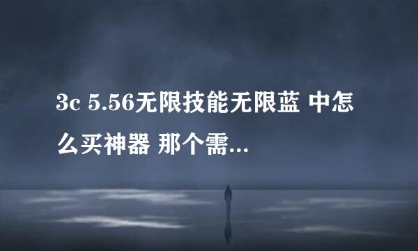 3c 5.56无限技能无限蓝 中怎么买神器 那个需要6木材的