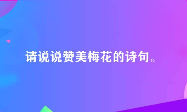 请说说赞美梅花的诗句。