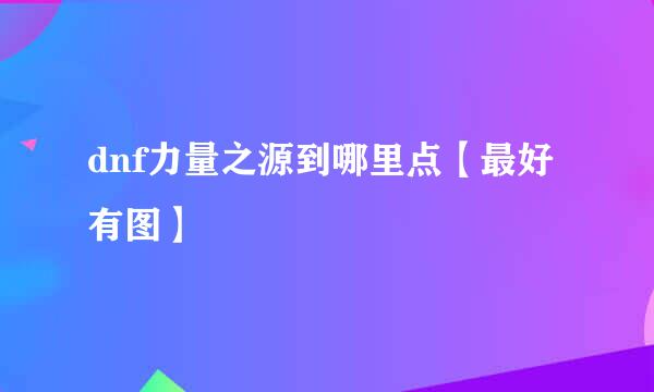 dnf力量之源到哪里点【最好有图】