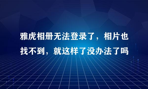 雅虎相册无法登录了，相片也找不到，就这样了没办法了吗