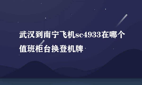 武汉到南宁飞机sc4933在哪个值班柜台换登机牌