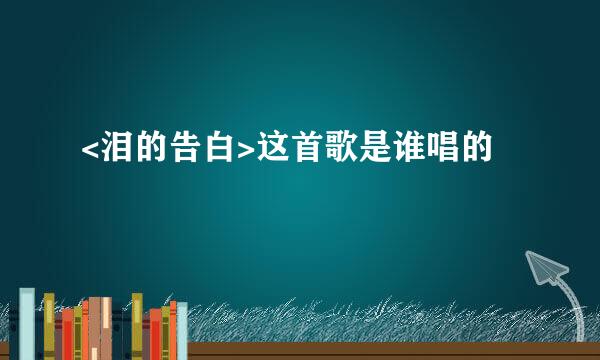 <泪的告白>这首歌是谁唱的