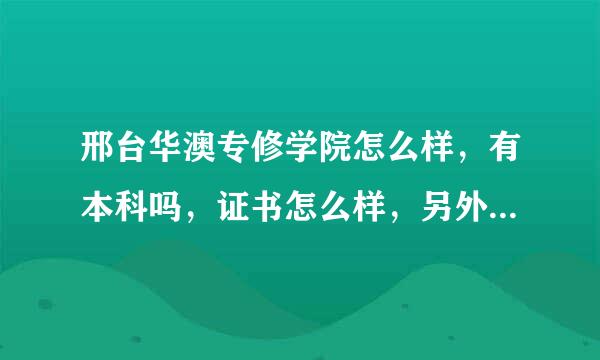 邢台华澳专修学院怎么样，有本科吗，证书怎么样，另外，民办学校的学位证书可以在民教网上查吗？