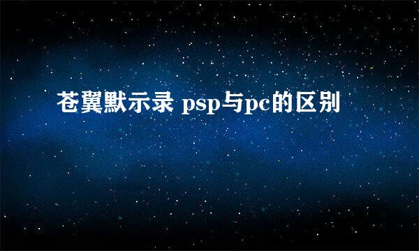 苍翼默示录 psp与pc的区别