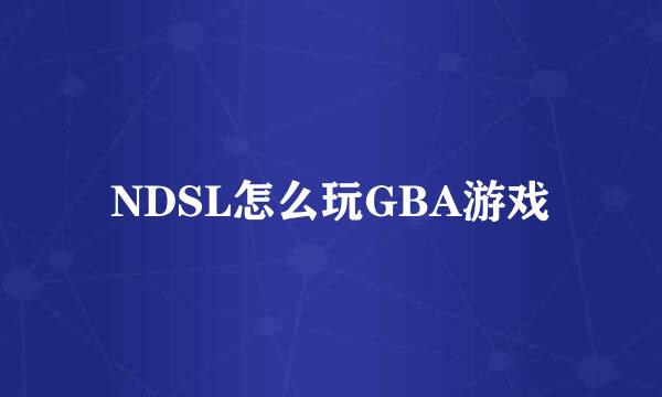 NDSL怎么玩GBA游戏