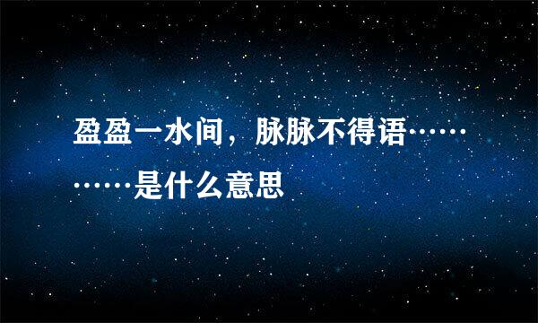 盈盈一水间，脉脉不得语…………是什么意思