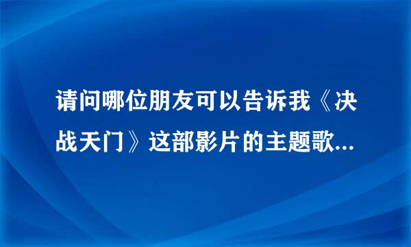 请问哪位朋友可以告诉我《决战天门》这部影片的主题歌叫什么名字？