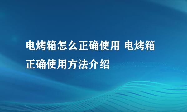 电烤箱怎么正确使用 电烤箱正确使用方法介绍