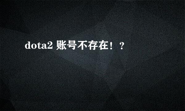 dota2 账号不存在！？