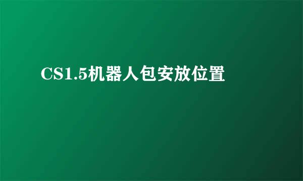 CS1.5机器人包安放位置