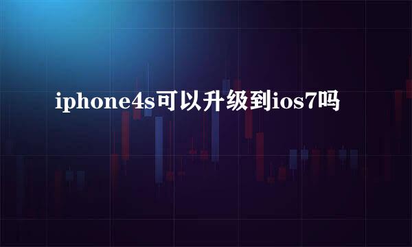 iphone4s可以升级到ios7吗