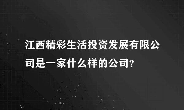 江西精彩生活投资发展有限公司是一家什么样的公司？