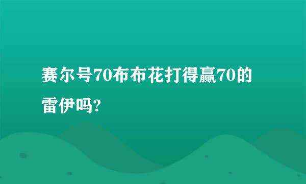 赛尔号70布布花打得赢70的雷伊吗?