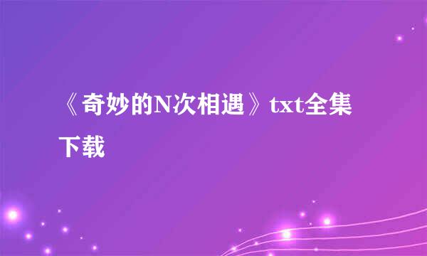 《奇妙的N次相遇》txt全集下载